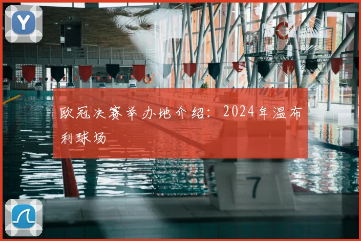 欧冠决赛举办地介绍：2024年温布利球场
