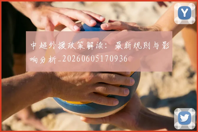 中超外援政策解读：最新规则与影响分析_20260605170936