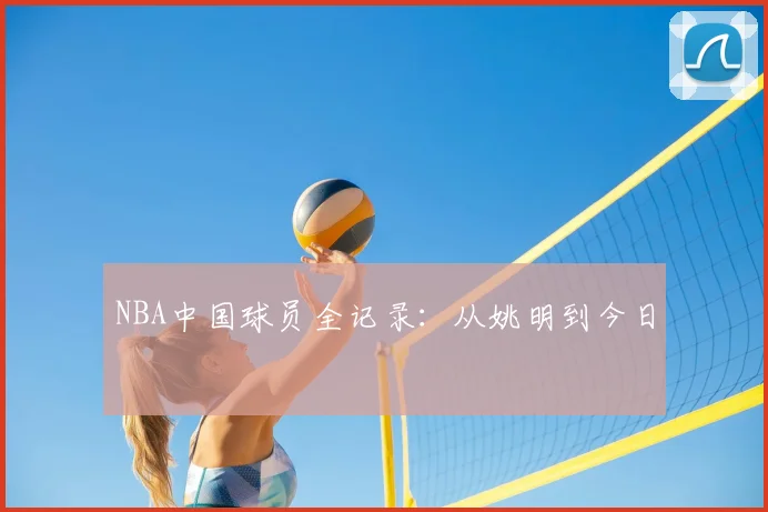 NBA中国球员全记录：从姚明到今日
