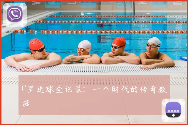 C罗进球全记录:一个时代的传奇数据