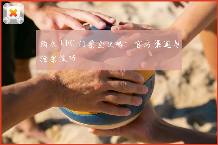 购买 UFC 门票全攻略：官方渠道与抢票技巧