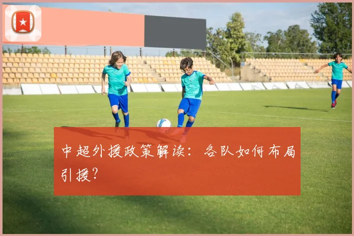 中超外援政策解读：各队如何布局引援？