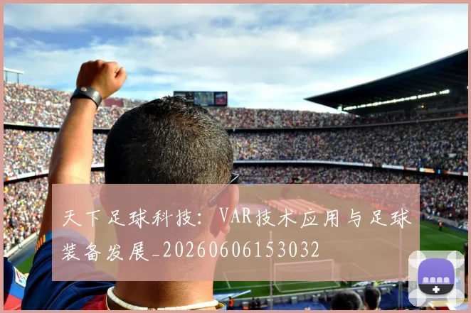 天下足球科技：VAR技术应用与足球装备发展_20260606153032